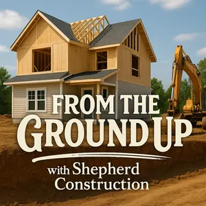 From the Ground Up with Shepherd Construction Podcast